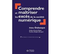 Comprendre et maîtriser les excès de la société numérique: PREFACE VINCENT MEYER POSTFACE BRIGITTE BOUQUET