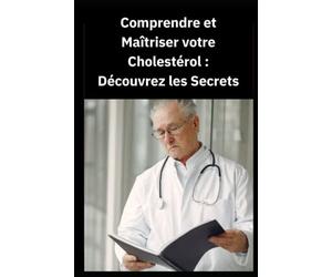Comprendre et maîtriser votre cholestérol : découvrez les secrets: Apprenez à gérer votre santé cardiaque en dévoilant les astuces pour contrôler votre taux de cholestérol