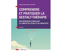 Comprendre et pratiquer la Gestalt-thérapie - 3e éd. - Une démarche stimulant la liberté de l'être: Une démarche stimulant la liberté de l'être et sa créativité