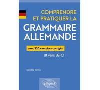 Comprendre et pratiquer la grammaire allemande B1 vers B2-C1: Avec 250 exercices corrigés