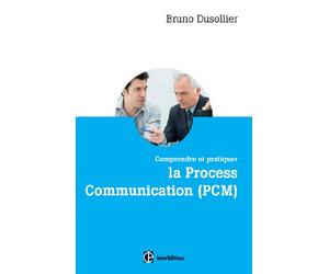 Comprendre et pratiquer la Process Communication (PCM): Connaissance de soi, management et coaching