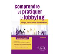 Comprendre et pratiquer le lobbying Stratégies, acteurs, cadres et outils de l’influence - David Roizen - Ellipses - broché - Guide