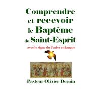 Comprendre et Recevoir le Baptême du Saint Esprit: avec le signe du parler en langue !
