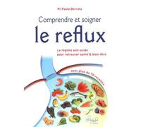 Comprendre et soigner le reflux - Le Régime anti-acide pour retrouver santé & bien-être