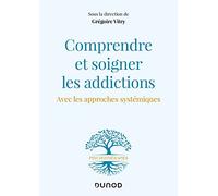 Comprendre et soigner les addictions: Avec les approches systémiques