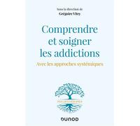Comprendre et soigner les addictions Avec les approches systémiques - Grégoire Vitry - Dunod - broché - Guide