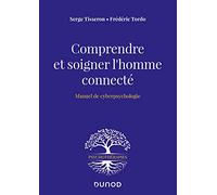 Comprendre et soigner l'homme connecté - Manuel de cyberpsychologie: Manuel de cyberpsychologie
