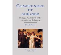 Comprendre et soigner: Philippe Pinel (1745-1826) La médecine de l'esprit