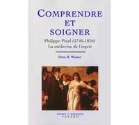 Comprendre et soigner Philippe Pinel (1745-1826) La médecine de l'esprit - Dora B. Weiner - Fayard - broché - Livre