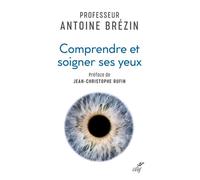 Comprendre et soigner ses yeux BREZIN ANTOINE (Auteur), Jean-Christophe Rufin (Préface)