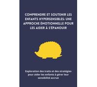 Comprendre et soutenir les enfants hypersensibles: une approche émotionnelle pour les aider à s'épanouir: Exploration des traits et des stratégies ... les enfants à gérer leur sensibilité accrue