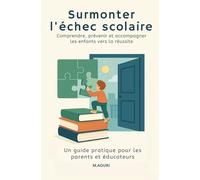 Comprendre et surmonter l’échec scolaire: Guide pratique pour les parents