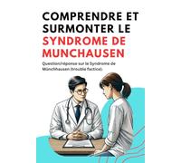 Comprendre et Surmonter le Syndrome de Munchausen: Question/réponse sur le Syndrome de Münchhausen (trouble factice) + témoignage