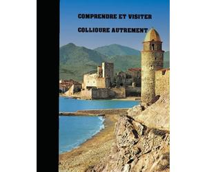 COMPRENDRE ET VISITER COLLIOURE AUTREMENT