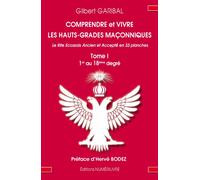 Comprendre et vivre les Hauts-Grades maçonnique TOME 1 Du Ier au XVIIIème degré - Gilber GARIBAL - Numerilivre Eds - broché - Essai