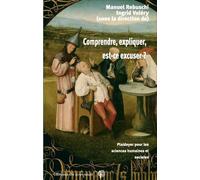 Comprendre, Expliquer, Est-Ce Excuser ? - Plaidoyer Pour Les Sciences Humaines Et Sociales