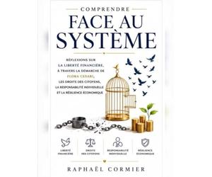 Comprendre Face au Système: Réflexions sur la liberté financière, à travers la démarche de Flora Cesari, les droits des citoyens, la responsabilité individuelle et la résilience économique