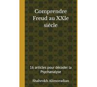 Comprendre Freud au XXIe siècle: 16 articles pour Décoder la Psychanalyse