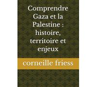 Comprendre Gaza et la Palestine : histoire, territoire et enjeux