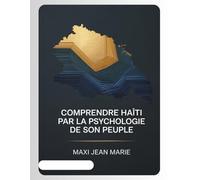 Comprendre Haïti par la Psychologie de son Peuple: Changer Haïti, c’est d’abord changer l’Haïtien