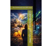 COMPRENDRE L’ÉCONOMIE: Des fondements aux défis futurs