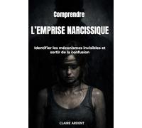 Comprendre l’emprise narcissique: Identifier les mécanismes invisibles et sortir de la confusion