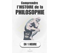 Comprendre l’histoire de la Philosophie, en 1 heure: Vingt-six siècles de questions, une seule conversation qui ne s'arrête jamais