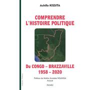 Comprendre l’Histoire Politique du Congo-Brazzaville (1958 - 2020) Du Congo-Brazzaville (1958 - 2020) - Achille Kissita - Paari - Makitec Sarl - broché - Essai