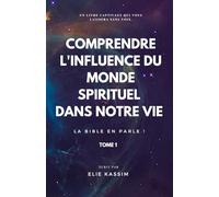 COMPRENDRE L’INFLUENCE DU MONDE SPIRITUEL DANS NOTRE VIE: La Bible en parle !