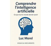Comprendre l’intelligence artificielle: Ce que tout le monde devrait savoir