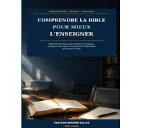 Comprendre la Bible pour mieux l’enseigner: Méthode pratique pour étudier un passage, préparer une leçon et transmettre fidèlement la Parole de Dieu