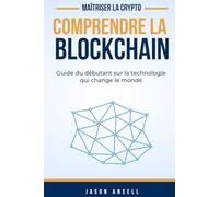 Comprendre La Blockchain: Guide du débutant sur la technologie qui change le monde
