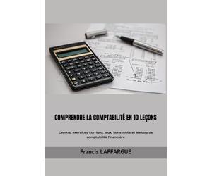 Comprendre la comptabilité en 10 leçons: Leçons, exercices corrigés, jeux, bons mots et lexique de comptabilité financière
