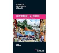Comprendre la couleur: Trucs et techniques pour peindre sur le vif