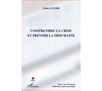 Comprendre la crise et prévoir la prochaine - Alain Lenoir - L'harmattan - broché - Etude
