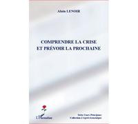 Comprendre la crise et prévoir la prochaine - Alain Lenoir - L'harmattan - broché - Etude