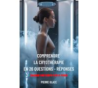 Comprendre la cryothérapie en 26 questions - réponses: Soigner son corps par le froid