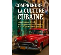 Comprendre la Culture Cubaine: Les clés pour décoder les comportements, les valeurs et la vie quotidienne à Cuba