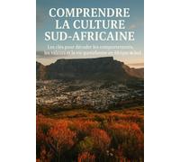 Comprendre la Culture Sud-Africaine: Les clés pour décoder les comportements, les valeurs et la vie quotidienne en Afrique du Sud