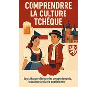 Comprendre la Culture Tchèque: Les clés pour décoder les comportements, les valeurs et la vie quotidienne en République Tchèque