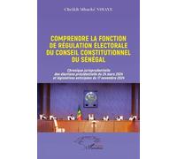 Comprendre La Fonction De Régulation Électorale Du Conseil Constitutionnel Du Sénégal - Chronique Jurisprudentielle Des Élections Présidentielle Du 24 Mars 2024 Et Législatives Anticipées Du...