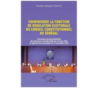 Comprendre La Fonction De Régulation Électorale Du Conseil Constitutionnel Du Sénégal - Chronique Jurisprudentielle Des Élections Présidentielle Du 24 Mars 2024 Et Législatives Anticipées Du...