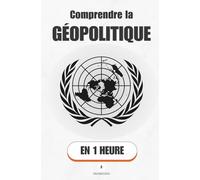 Comprendre la géopolitique, en 1 heure: Pourquoi la carte du monde ne ressemble jamais à ce qu'on croit