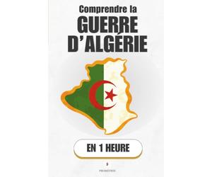 Comprendre la Guerre d’Algérie, en 1 heure: Comment une colonie devient une nation dans le sang et le déni