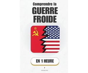 Comprendre la Guerre froide, en 1 heure: Comment deux superpuissances ont divisé le monde sans s’affronter directement