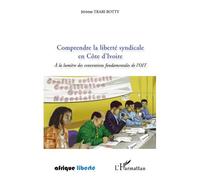 Comprendre la liberté syndicale en Côte d'Ivoire A la lumière des conventions fondamentales de l'OIT - Jérôme Trabi Botty - L'harmattan - broché - Essai