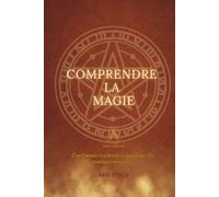 Comprendre la magie - par Aris ETHOS: Fondements, traditions et typologies des pratiques magiques