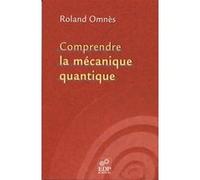 Comprendre la mécanique quantique Roland Omnès (Auteur)