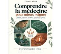 COMPRENDRE LA MÉDECINE POUR MIEUX SOIGNER: Repères cliniques, examens, situations d’alerte et transmissions pour les professionnels du soin