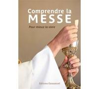 Comprendre La Messe - Pour Mieux La Vivre
